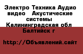 Электро-Техника Аудио-видео - Акустические системы. Калининградская обл.,Балтийск г.